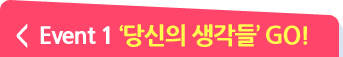 EVENT1 - '당신의 생각들'이벤트 GO
